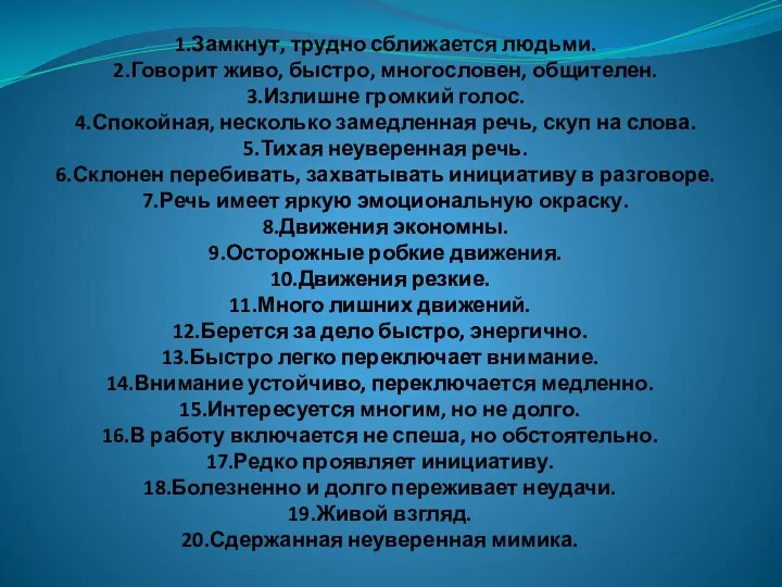 Замкнут, трудно сближается людьми. Говорит живо, быстро, многословен, общителен. Излишне