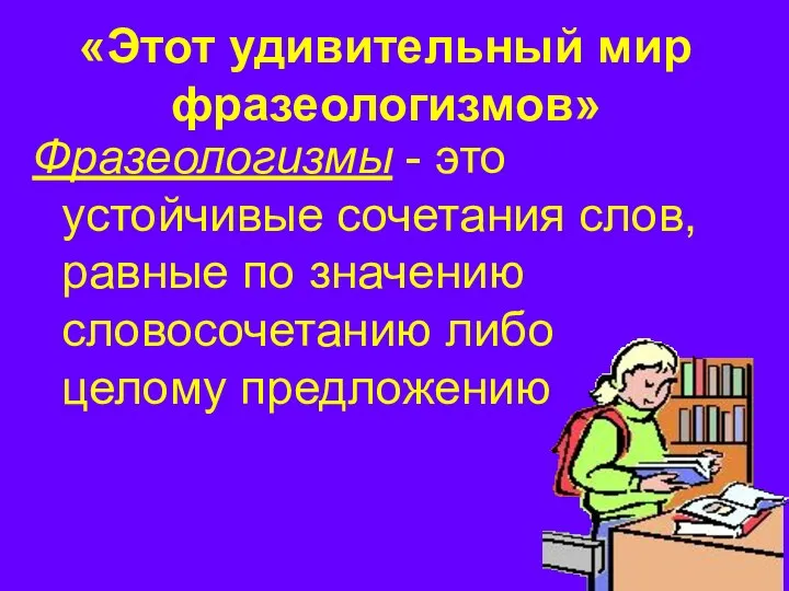 Фразеологизмы - это устойчивые сочетания слов, равные по значению словосочетанию