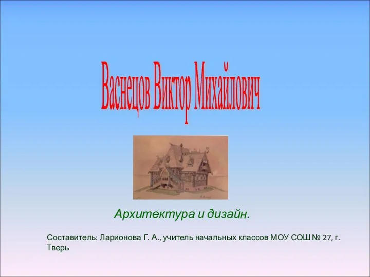 Презентация для уч-ся начальной школы В. М. Васнецов. Архитектура и дизайн.