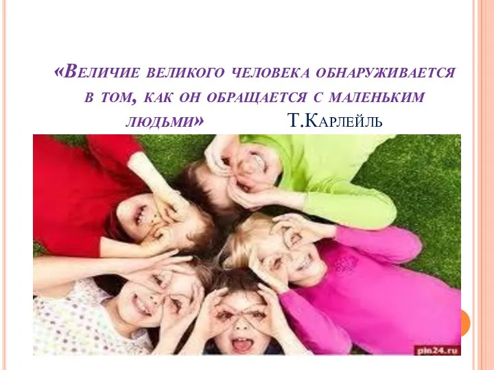 «Величие великого человека обнаруживается в том, как он обращается с маленьким людьми» Т.Карлейль