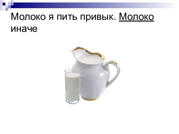 Молоко я пить привык. Молоко иначе