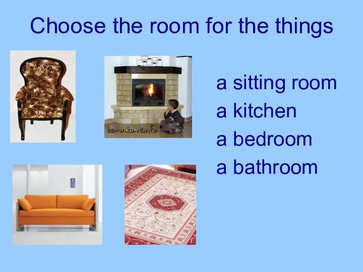 Choose the room for the things a sitting room a kitchen a bedroom a bathroom