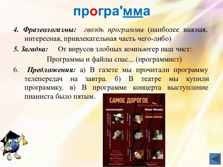 програʹмма 4. Фразеологизмы: гвоздь программы (наиболее важная, интересная, привлекательная часть чего-либо) 5. Загадка: