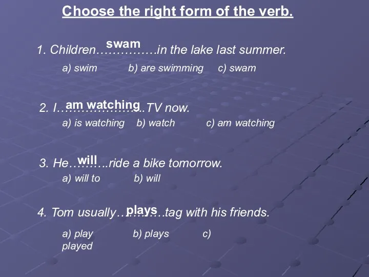 Choose the right form of the verb. 1. Children……………in the