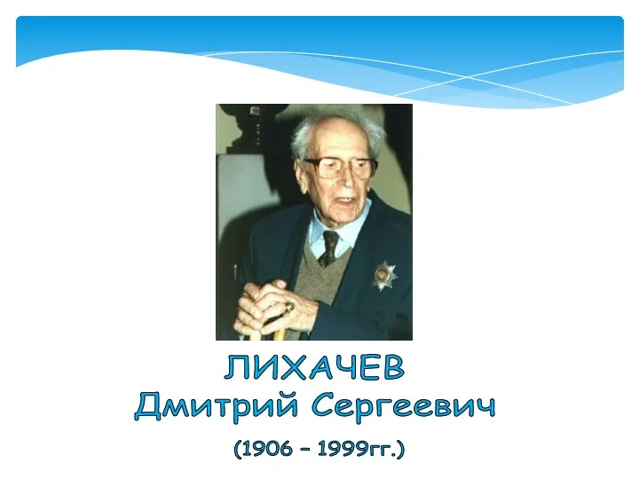 ЛИХАЧЕВ Дмитрий Сергеевич (1906 – 1999гг.)