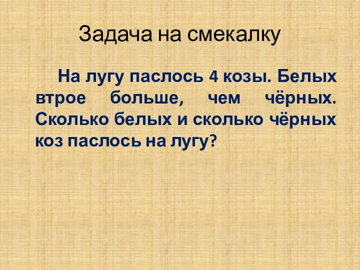 Задача на смекалку На лугу паслось 4 козы. Белых втрое