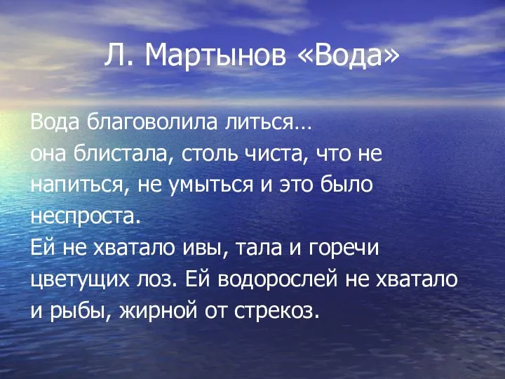 Л. Мартынов «Вода» Вода благоволила литься… она блистала, столь чиста, что не напиться,