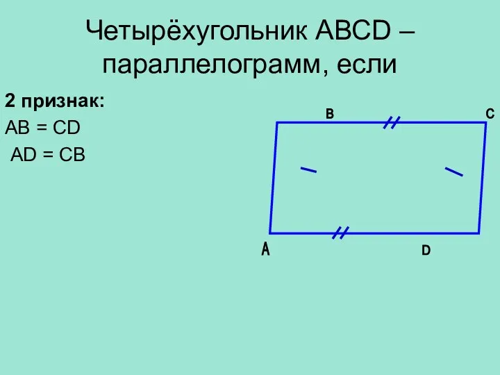 Четырёхугольник АВСD – параллелограмм, если 2 признак: АВ = CD АD = СВ