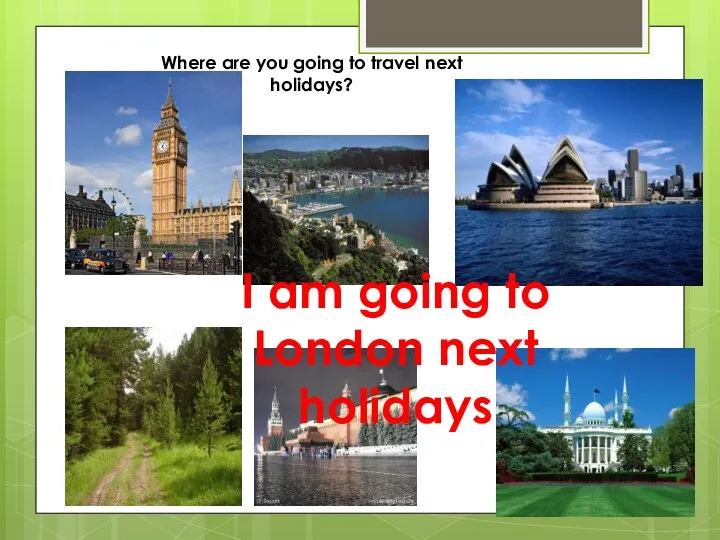 Where are you going to travel next holidays? I am going to London next holidays