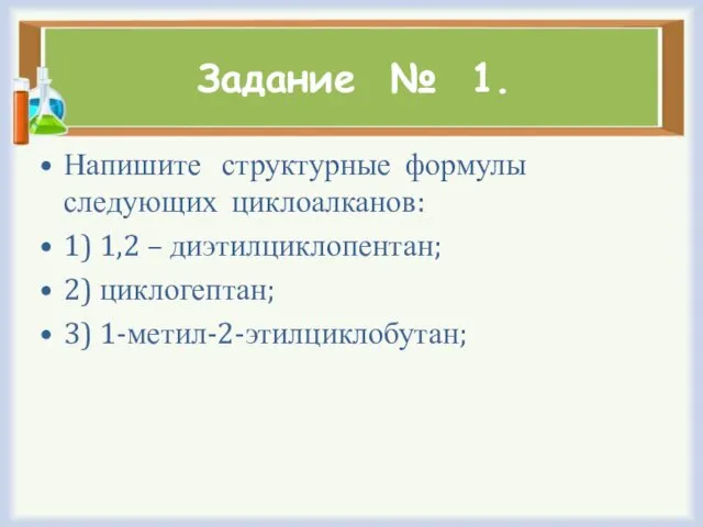 Задание № 1. Напишите структурные формулы следующих циклоалканов: 1) 1,2 – диэтилциклопентан; 2) циклогептан; 3) 1-метил-2-этилциклобутан;