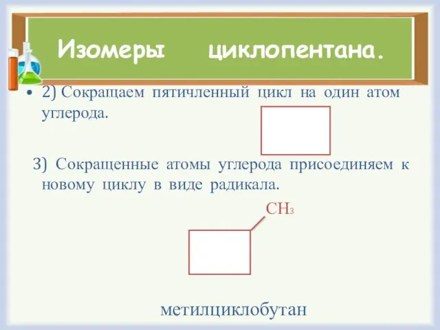 Изомеры циклопентана. 2) Сокращаем пятичленный цикл на один атом углерода.