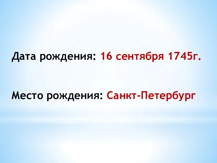 Дата рождения: 16 сентября 1745г. Место рождения: Санкт-Петербург