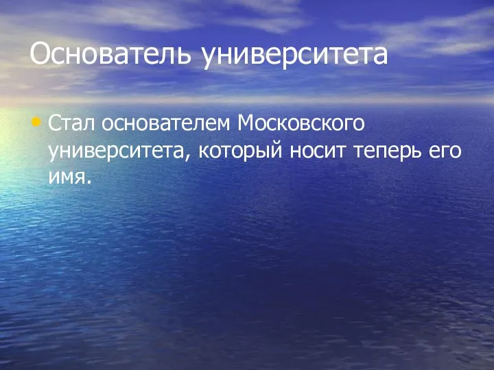 Основатель университета Стал основателем Московского университета, который носит теперь его имя.