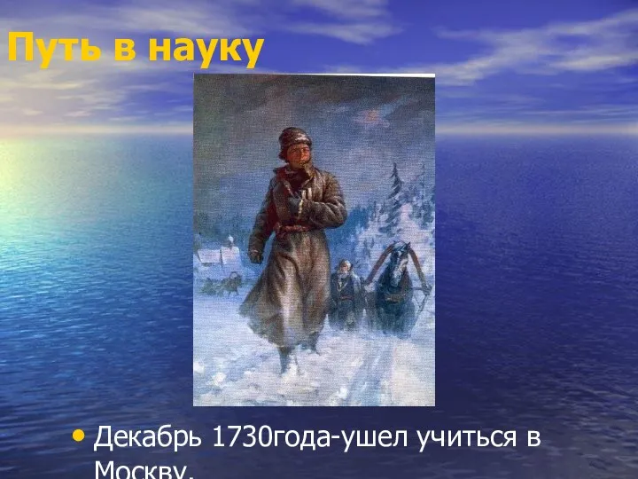 Путь в науку Декабрь 1730года-ушел учиться в Москву.