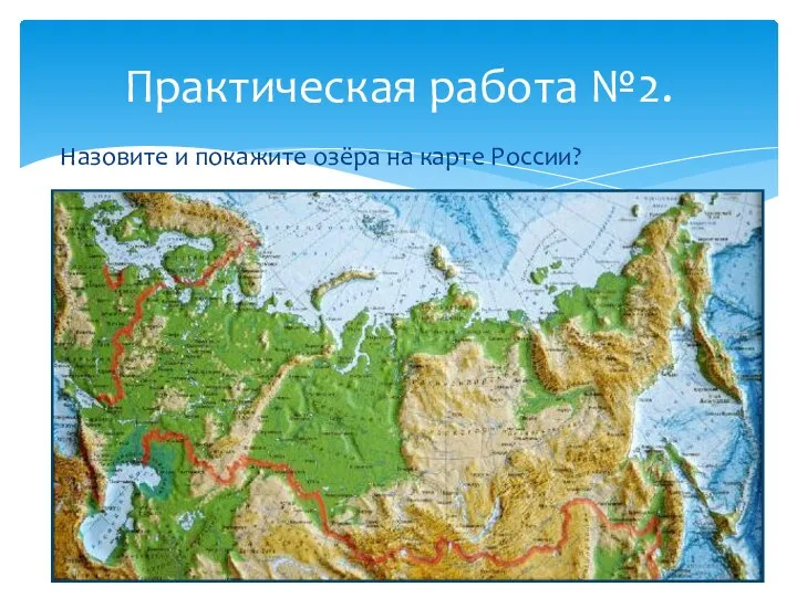 Назовите и покажите озёра на карте России? Практическая работа №2.