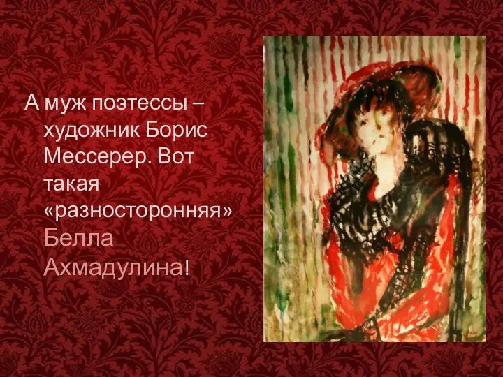 А муж поэтессы – художник Борис Мессерер. Вот такая «разносторонняя» Белла Ахмадулина!