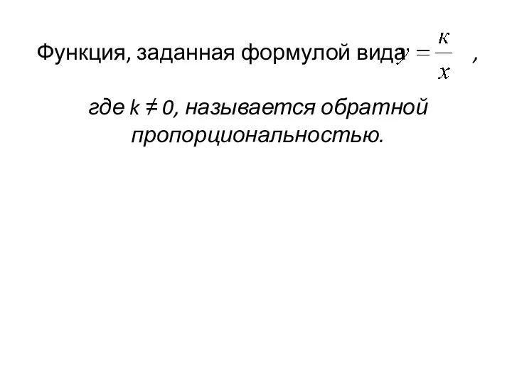 Функция, заданная формулой вида , где k ≠ 0, называется обратной пропорциональностью.