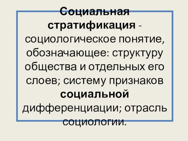 Социальная стратификация - социологическое понятие, обозначающее: структуру общества и отдельных его слоев; систему