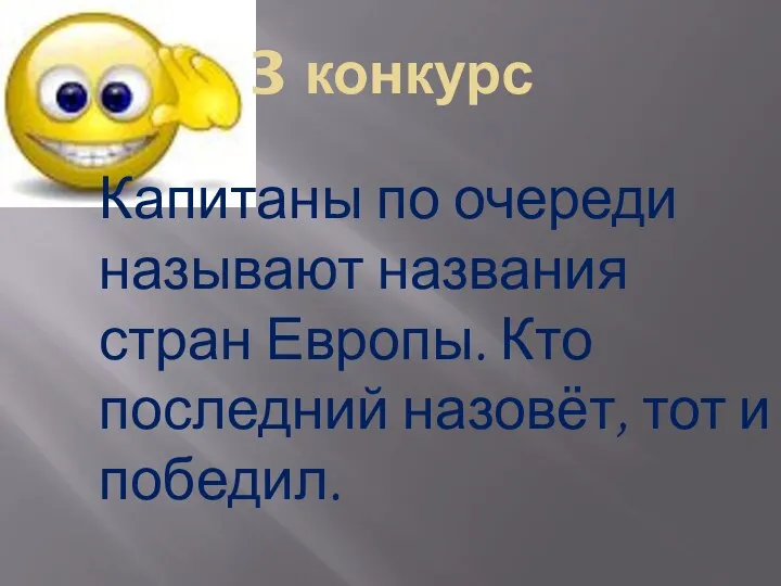 3 конкурс Капитаны по очереди называют названия стран Европы. Кто последний назовёт, тот и победил.