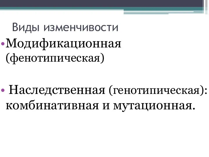 Виды изменчивости Модификационная (фенотипическая) Наследственная (генотипическая): комбинативная и мутационная.