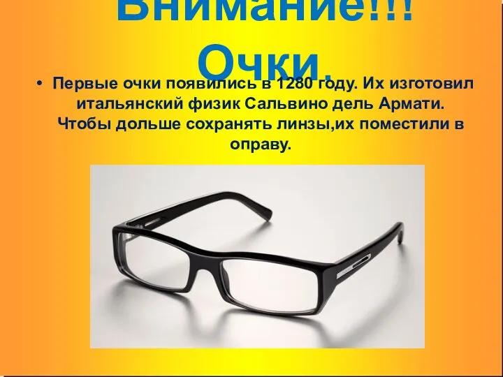 Внимание!!! Очки. Первые очки появились в 1280 году. Их изготовил