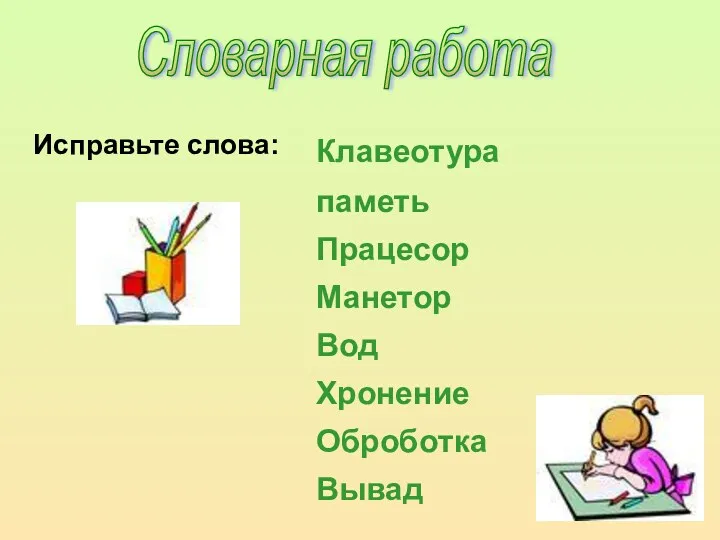 Словарная работа Исправьте слова: Клавеотура паметь Працесор Манетор Вод Хронение Оброботка Вывад