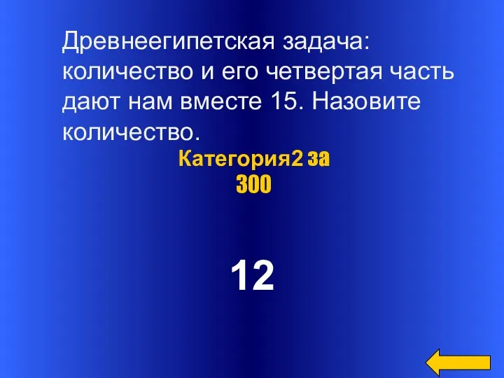 12 Категория2 за 300 Древнеегипетская задача: количество и его четвертая часть дают нам