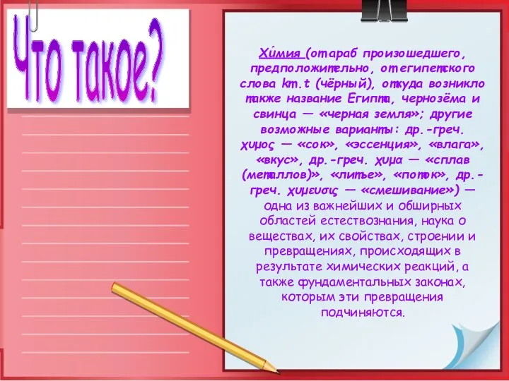 Что такое? Хи́мия (от араб произошедшего, предположительно, от египетского слова km.t (чёрный), откуда