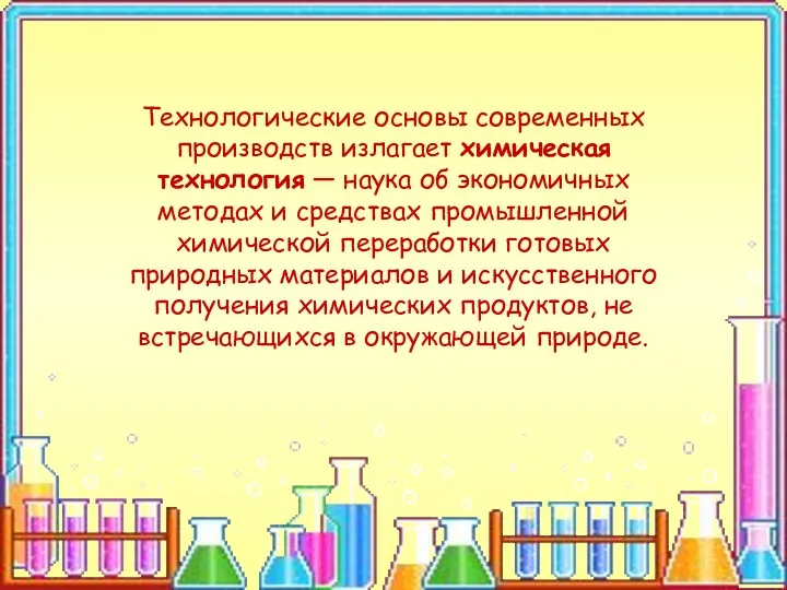 Технологические основы современных производств излагает химическая технология — наука об экономичных методах и