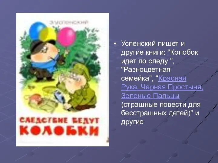 Успенский пишет и другие книги: "Колобок идет по следу ", "Разноцветная семейка", "Красная