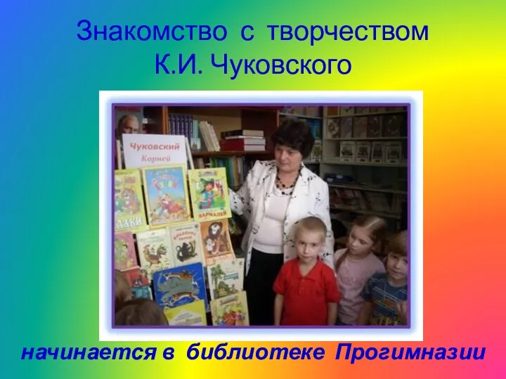 Знакомство с творчеством К.И. Чуковского начинается в библиотеке Прогимназии
