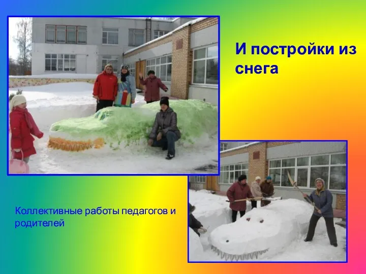 И постройки из снега Коллективные работы педагогов и родителей