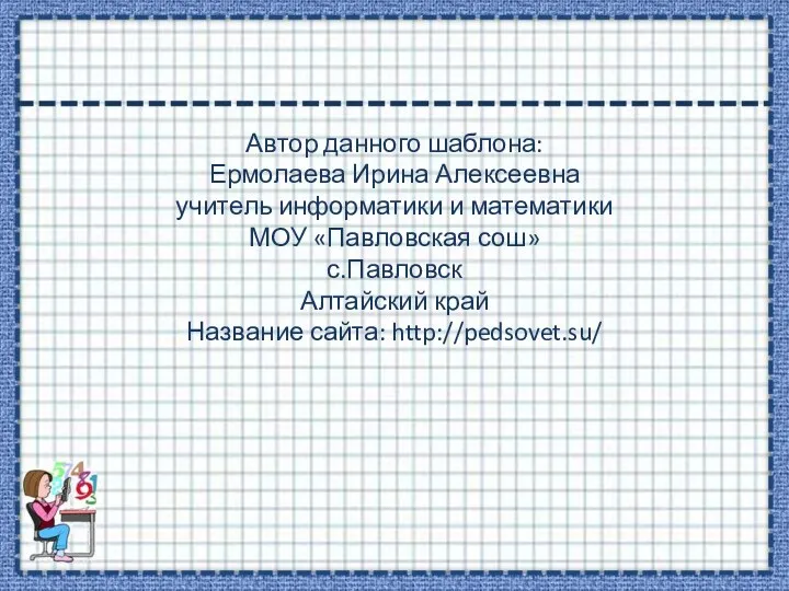 Автор данного шаблона: Ермолаева Ирина Алексеевна учитель информатики и математики