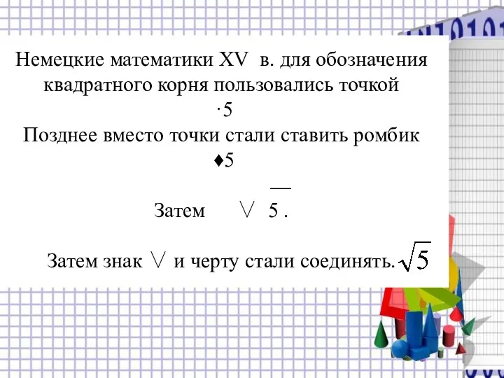 Немецкие математики XV в. для обозначения квадратного корня пользовались точкой ·5 Позднее вместо