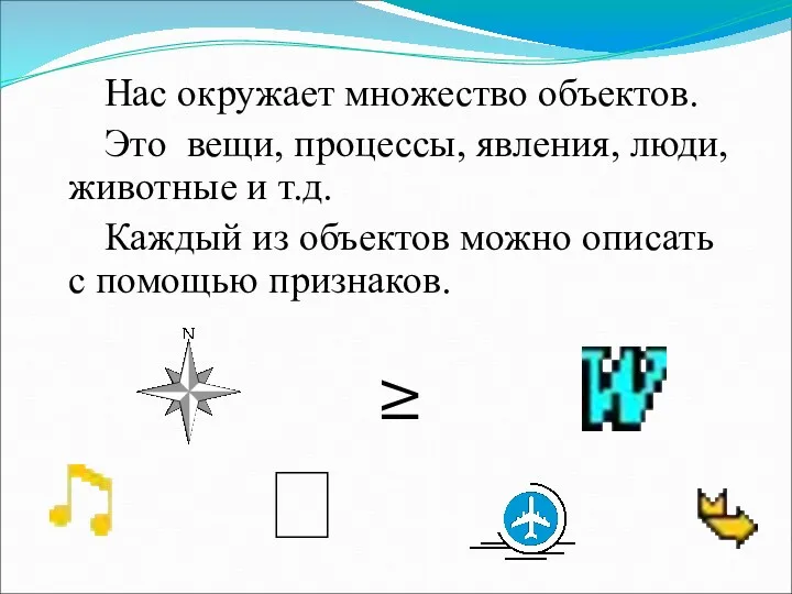 Нас окружает множество объектов. Это вещи, процессы, явления, люди, животные и т.д. Каждый