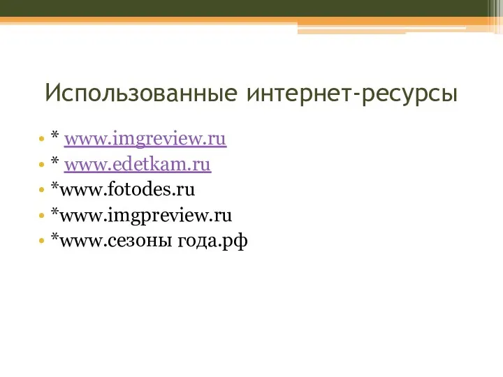 Использованные интернет-ресурсы * www.imgreview.ru * www.edetkam.ru *www.fotodes.ru *www.imgpreview.ru *www.сезоны года.рф