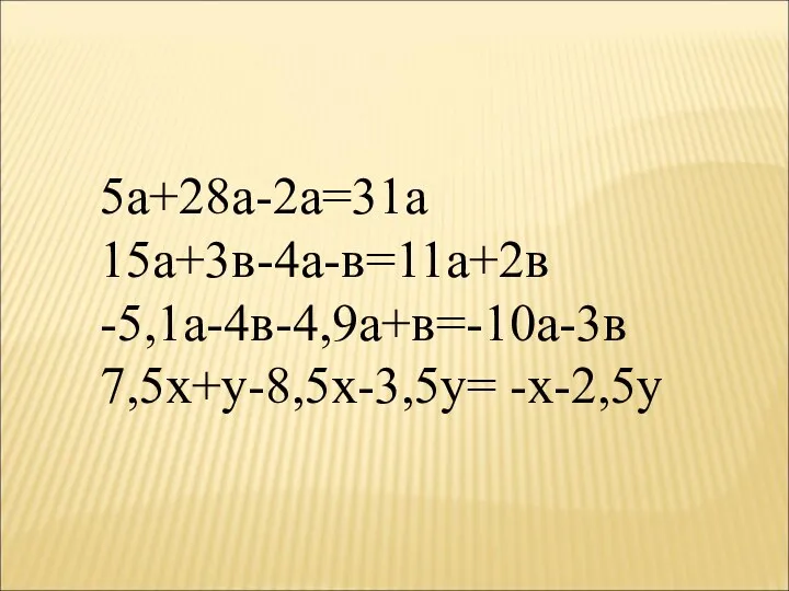 5а+28а-2а=31а 15а+3в-4а-в=11а+2в -5,1а-4в-4,9а+в=-10а-3в 7,5х+у-8,5х-3,5у= -х-2,5у