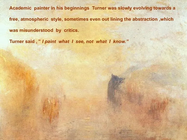 Academic painter in his beginnings Turner was slowly evolving towards a free, atmospheric
