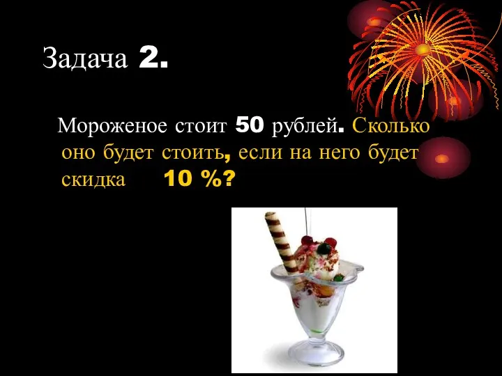 Задача 2. Мороженое стоит 50 рублей. Сколько оно будет стоить, если на него
