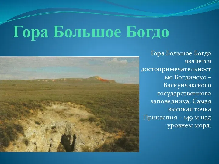Гора Большое Богдо Гора Большое Богдо является достопримечательностью Богдинско – Баскунчакского государственного заповедника.