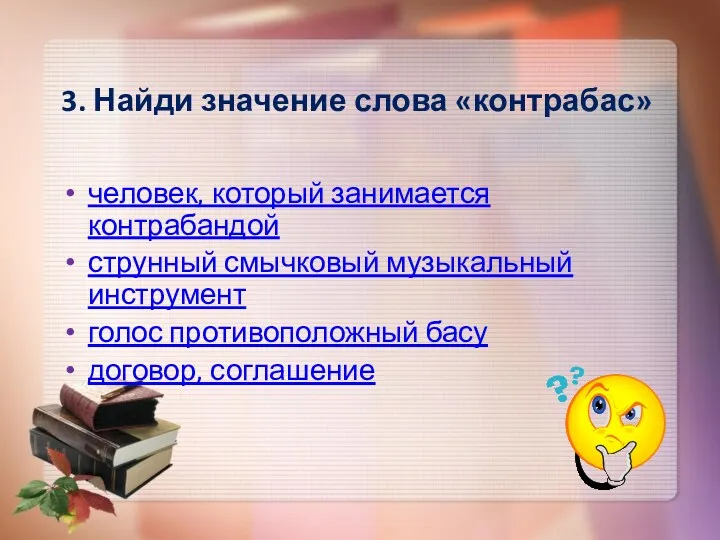 3. Найди значение слова «контрабас» человек, который занимается контрабандой струнный