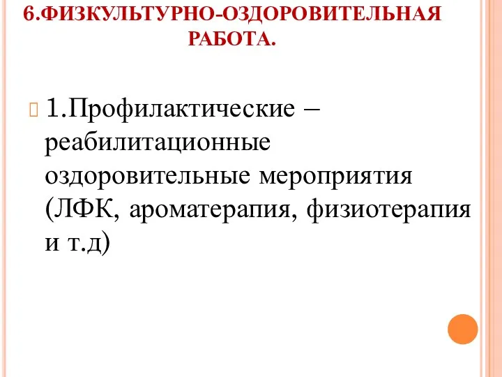 6.ФИЗКУЛЬТУРНО-ОЗДОРОВИТЕЛЬНАЯ РАБОТА. 1.Профилактические –реабилитационные оздоровительные мероприятия (ЛФК, ароматерапия, физиотерапия и т.д)