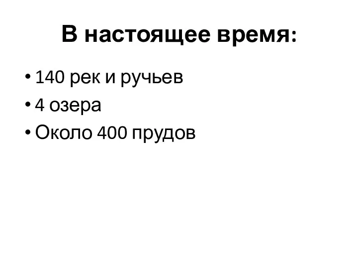 В настоящее время: 140 рек и ручьев 4 озера Около 400 прудов