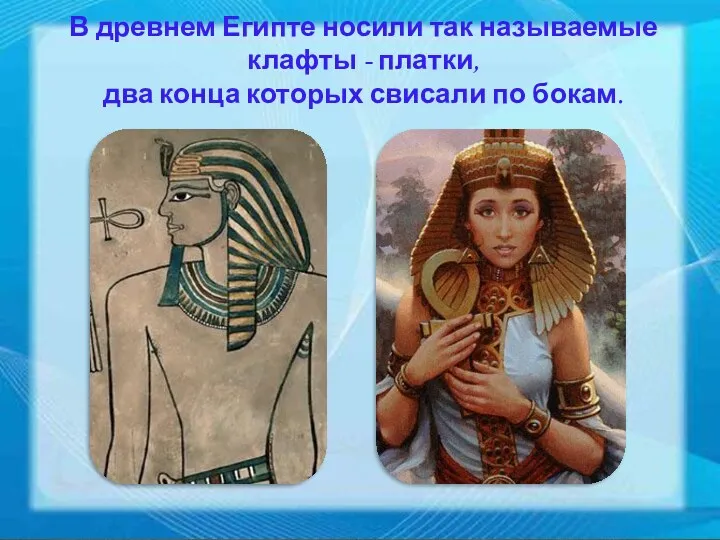 В древнем Египте носили так называемые клафты - платки, два конца которых свисали по бокам.