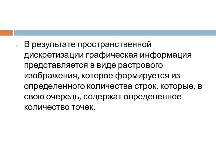 В результате пространственной дискретизации графическая информация представляется в виде растрового