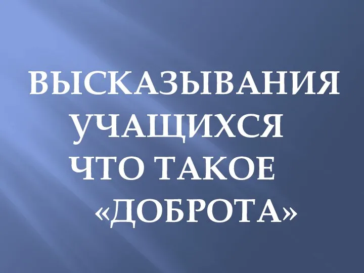 ВЫСКАЗЫВАНИЯ УЧАЩИХСЯ ЧТО ТАКОЕ «ДОБРОТА»