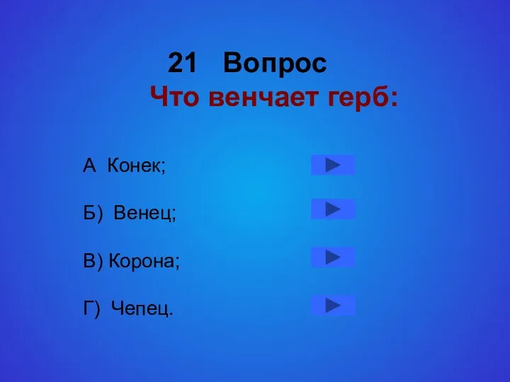 21 Вопрос Что венчает герб: А Конек; Б) Венец; В) Корона; Г) Чепец.