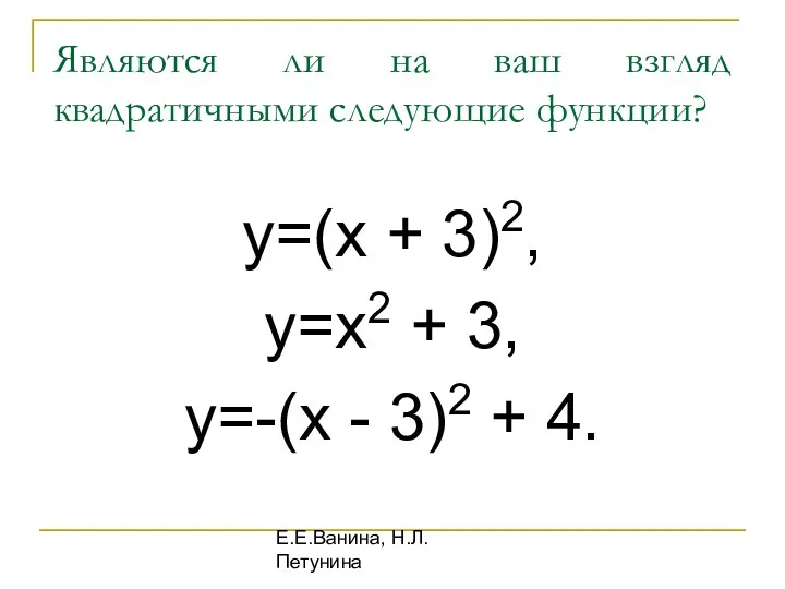 Е.Е.Ванина, Н.Л.Петунина Являются ли на ваш взгляд квадратичными следующие функции? y=(x + 3)2,