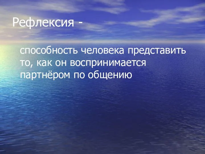 Рефлексия - способность человека представить то, как он воспринимается партнёром по общению