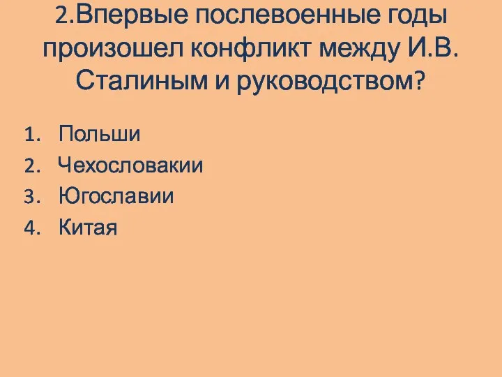 2.Впервые послевоенные годы произошел конфликт между И.В. Сталиным и руководством? Польши Чехословакии Югославии Китая